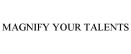 MAGNIFY YOUR TALENTS trademark