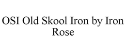 OSI OLD SKOOL IRON BY IRON ROSE trademark