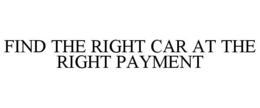 FIND THE RIGHT CAR AT THE RIGHT PAYMENT trademark