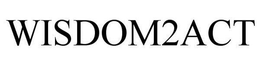 WISDOM2ACT trademark