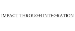 IMPACT THROUGH INTEGRATION trademark
