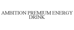 AMBITION PREMIUM ENERGY DRINK trademark