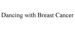 DANCING WITH BREAST CANCER trademark