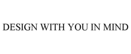 DESIGN WITH YOU IN MIND trademark