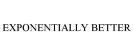 EXPONENTIALLY BETTER trademark
