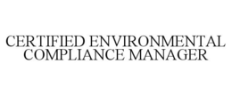 CERTIFIED ENVIRONMENTAL COMPLIANCE MANAGER trademark