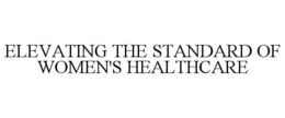 ELEVATING THE STANDARD OF WOMEN'S HEALTHCARE trademark