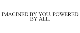 IMAGINED BY YOU. POWERED BY ALL. trademark