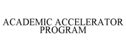 ACADEMIC ACCELERATOR PROGRAM trademark