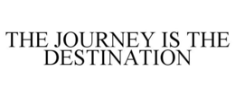 THE JOURNEY IS THE DESTINATION trademark