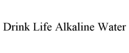 DRINK LIFE ALKALINE WATER trademark