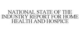 NATIONAL STATE OF THE INDUSTRY REPORT FOR HOME HEALTH AND HOSPICE trademark