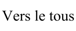 VERS LE TOUS trademark