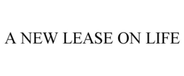 A NEW LEASE ON LIFE trademark