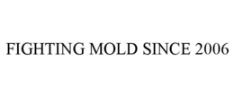 FIGHTING MOLD SINCE 2006 trademark