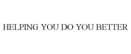 HELPING YOU DO YOU BETTER trademark