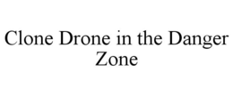 CLONE DRONE IN THE DANGER ZONE trademark