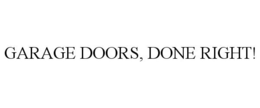 GARAGE DOORS, DONE RIGHT! trademark