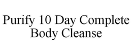 PURIFY 10 DAY COMPLETE BODY CLEANSE trademark