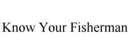KNOW YOUR FISHERMAN trademark