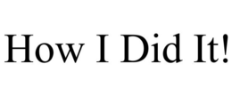 HOW I DID IT! trademark