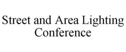 STREET AND AREA LIGHTING CONFERENCE trademark