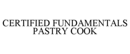 CERTIFIED FUNDAMENTALS PASTRY COOK trademark