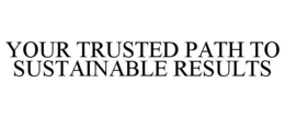 YOUR TRUSTED PATH TO SUSTAINABLE RESULTS trademark