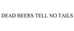 DEAD BEERS TELL NO TAILS trademark