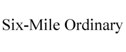 SIX-MILE ORDINARY trademark