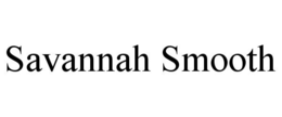SAVANNAH SMOOTH trademark