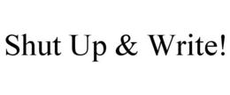 SHUT UP & WRITE! trademark