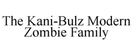 THE KANI-BULZ MODERN ZOMBIE FAMILY trademark