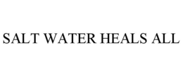 SALT WATER HEALS ALL trademark