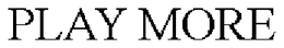 PLAY MORE trademark