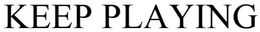 KEEP PLAYING trademark