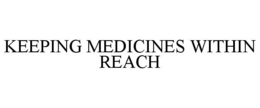 KEEPING MEDICINES WITHIN REACH trademark