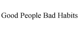 GOOD PEOPLE BAD HABITS trademark