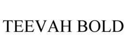 TEEVAH BOLD trademark