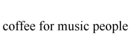COFFEE FOR MUSIC PEOPLE trademark