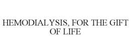 HEMODIALYSIS, FOR THE GIFT OF LIFE trademark