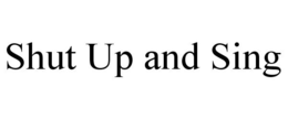 SHUT UP AND SING trademark