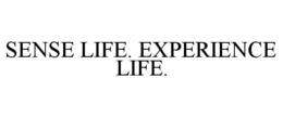 SENSE LIFE. EXPERIENCE LIFE. trademark