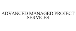 ADVANCED MANAGED PROJECT SERVICES trademark