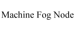 MACHINE FOG NODE trademark