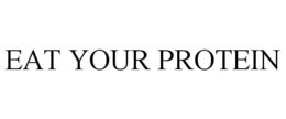 EAT YOUR PROTEIN trademark
