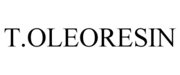 T.OLEORESIN trademark