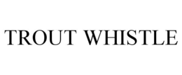 TROUT WHISTLE trademark