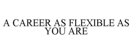 A CAREER AS FLEXIBLE AS YOU ARE trademark