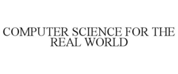COMPUTER SCIENCE FOR THE REAL WORLD trademark